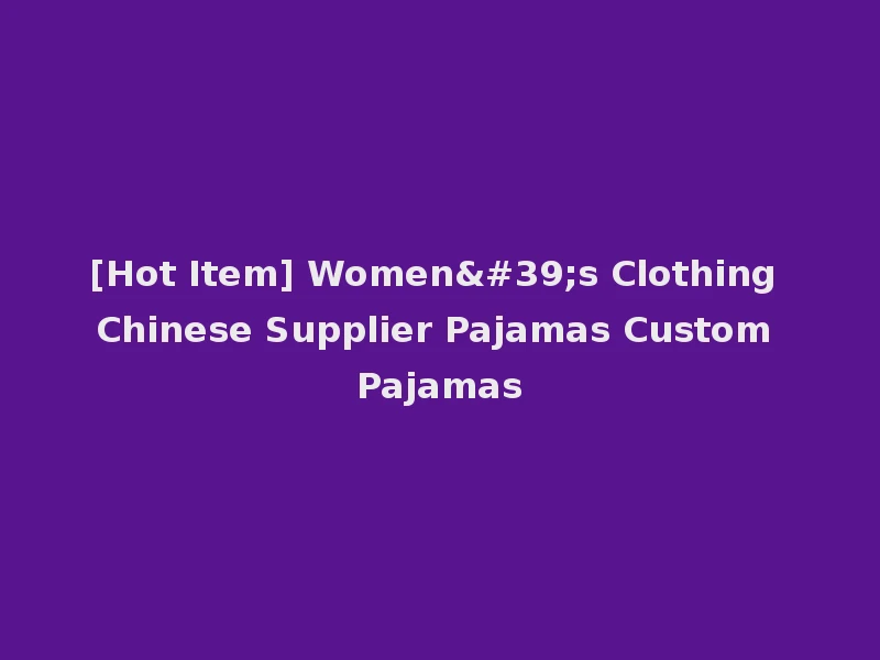[Hot Item] Women's Clothing Chinese Supplier Pajamas Custom Pajamas