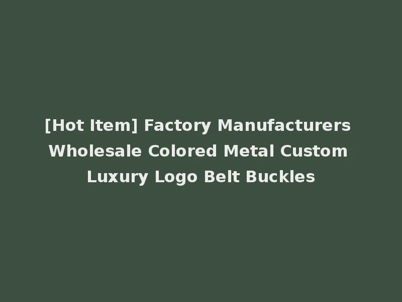 [Hot Item] Factory Manufacturers Wholesale Colored Metal Custom Luxury Logo Belt Buckles
