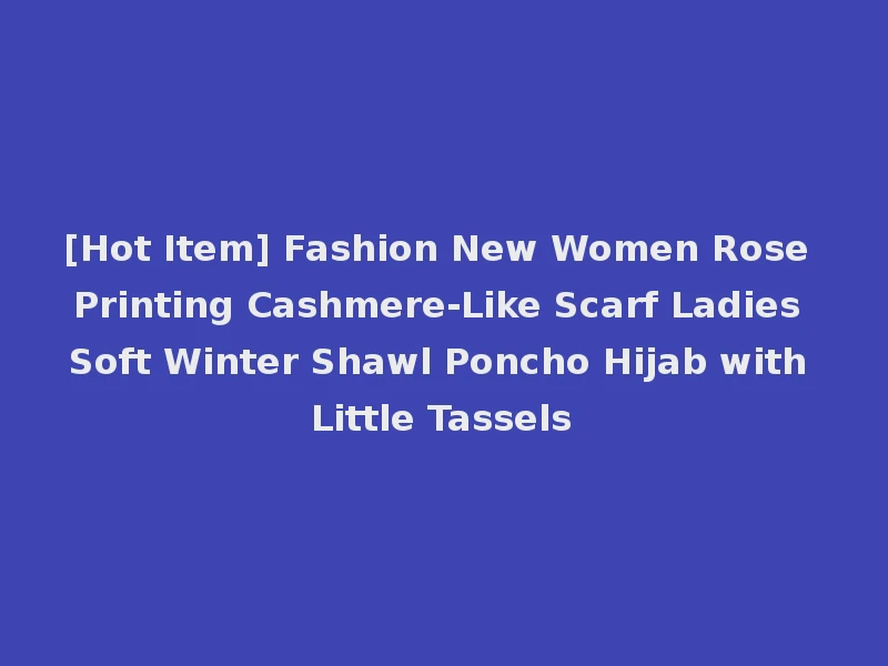 [Hot Item] Fashion New Women Rose Printing Cashmere-Like Scarf Ladies Soft Winter Shawl Poncho Hijab with Little Tassels