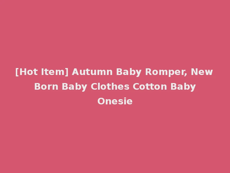[Hot Item] Autumn Baby Romper, New Born Baby Clothes Cotton Baby Onesie