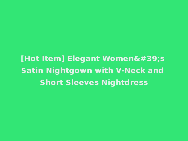 [Hot Item] Elegant Women's Satin Nightgown with V-Neck and Short Sleeves Nightdress