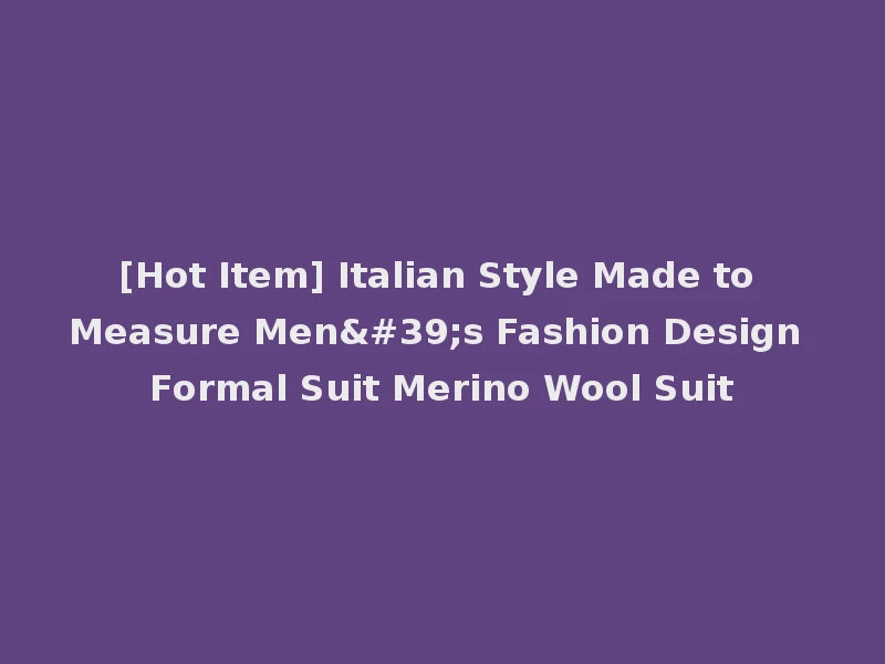 [Hot Item] Italian Style Made to Measure Men's Fashion Design Formal Suit Merino Wool Suit