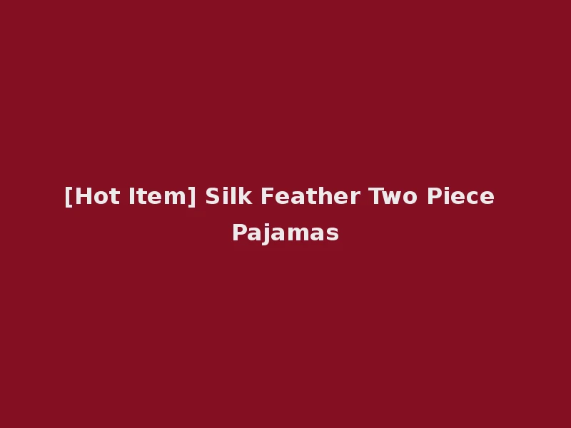 [Hot Item] Silk Feather Two Piece Pajamas