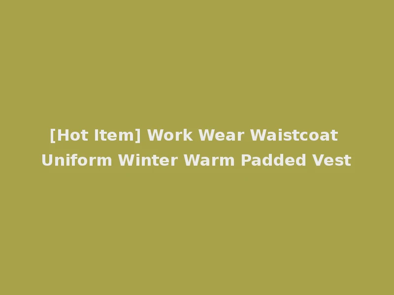 [Hot Item] Work Wear Waistcoat Uniform Winter Warm Padded Vest