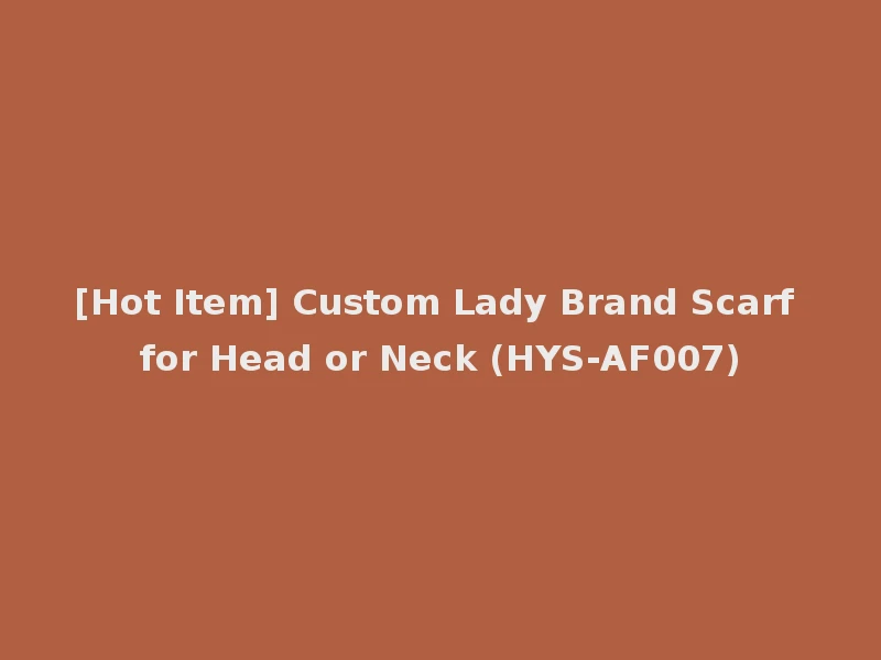 [Hot Item] Custom Lady Brand Scarf for Head or Neck (HYS-AF007)