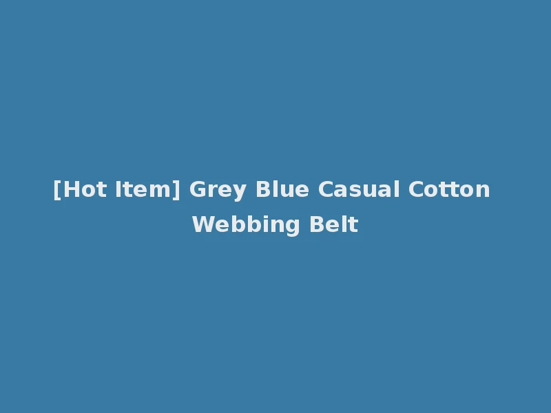 [Hot Item] Grey Blue Casual Cotton Webbing Belt