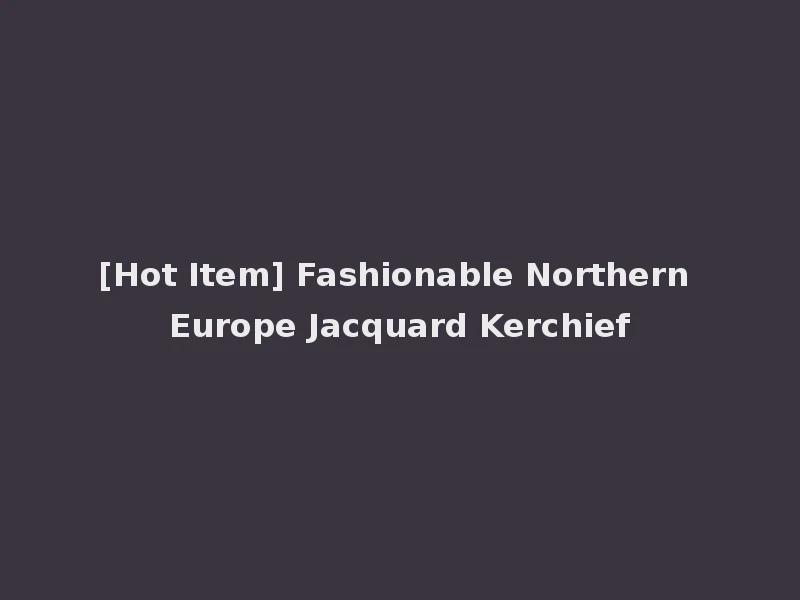 [Hot Item] Fashionable Northern Europe Jacquard Kerchief