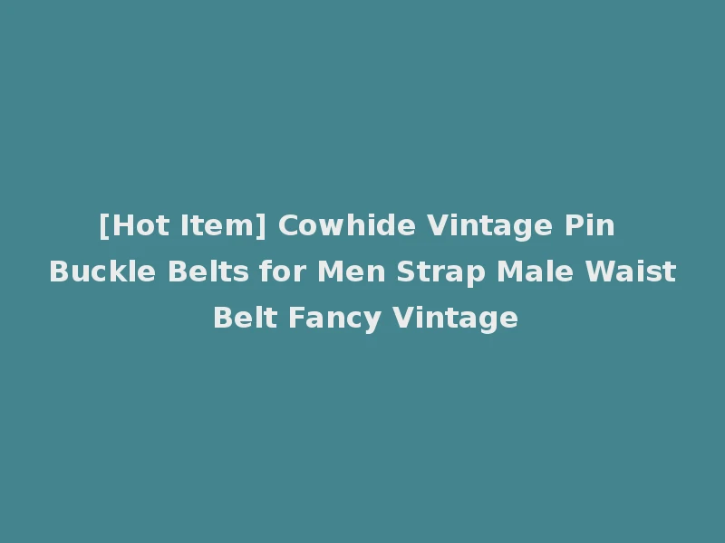 [Hot Item] Cowhide Vintage Pin Buckle Belts for Men Strap Male Waist Belt Fancy Vintage