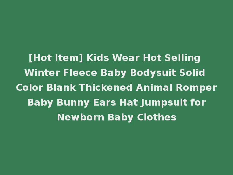 [Hot Item] Kids Wear Hot Selling Winter Fleece Baby Bodysuit Solid Color Blank Thickened Animal Romper Baby Bunny Ears Hat Jumpsuit for Newborn Baby Clothes