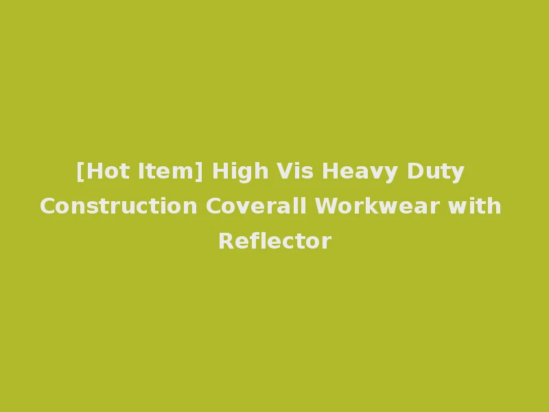 [Hot Item] High Vis Heavy Duty Construction Coverall Workwear with Reflector