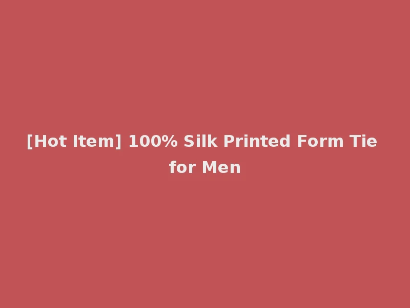 [Hot Item] 100% Silk Printed Form Tie for Men