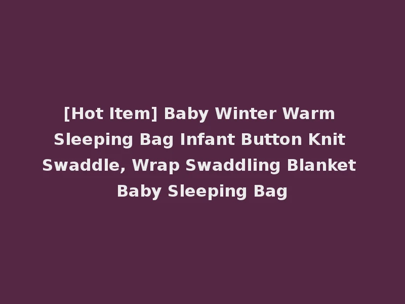 [Hot Item] Baby Winter Warm Sleeping Bag Infant Button Knit Swaddle, Wrap Swaddling Blanket Baby Sleeping Bag