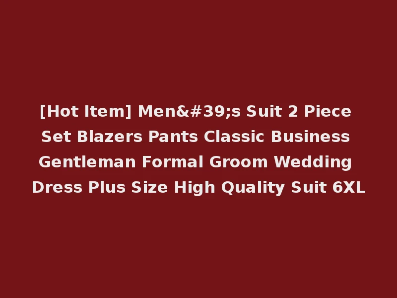 [Hot Item] Men's Suit 2 Piece Set Blazers Pants Classic Business Gentleman Formal Groom Wedding Dress Plus Size High Quality Suit 6XL