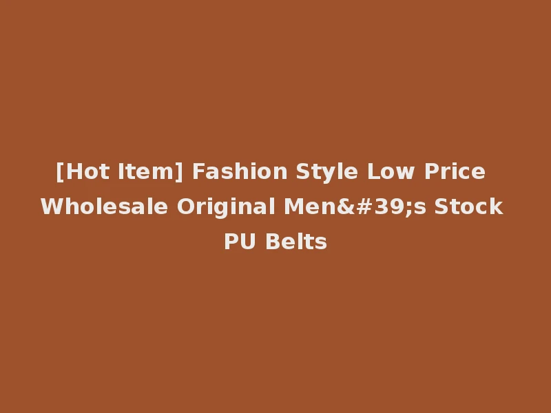 [Hot Item] Fashion Style Low Price Wholesale Original Men's Stock PU Belts