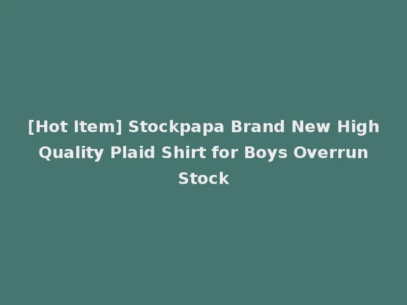 [Hot Item] Stockpapa Brand New High Quality Plaid Shirt for Boys Overrun Stock