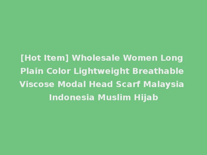 [Hot Item] Wholesale Women Long Plain Color Lightweight Breathable Viscose Modal Head Scarf Malaysia Indonesia Muslim Hijab