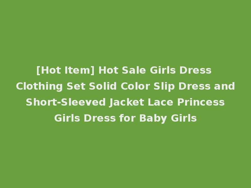[Hot Item] Hot Sale Girls Dress Clothing Set Solid Color Slip Dress and Short-Sleeved Jacket Lace Princess Girls Dress for Baby Girls