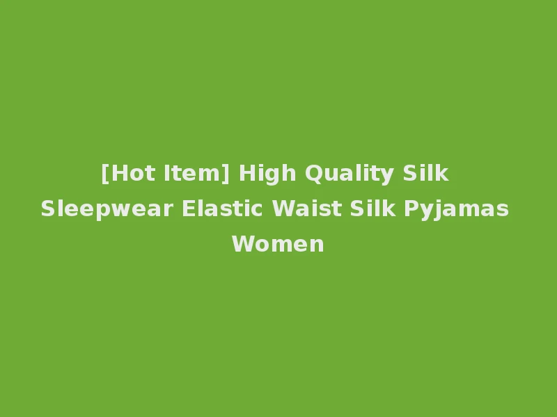 [Hot Item] High Quality Silk Sleepwear Elastic Waist Silk Pyjamas Women
