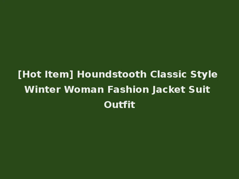 [Hot Item] Houndstooth Classic Style Winter Woman Fashion Jacket Suit Outfit