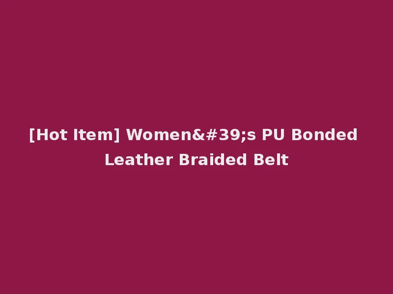 [Hot Item] Women's PU Bonded Leather Braided Belt