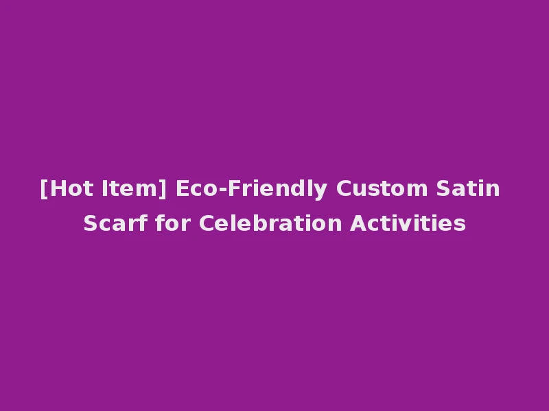 [Hot Item] Eco-Friendly Custom Satin Scarf for Celebration Activities