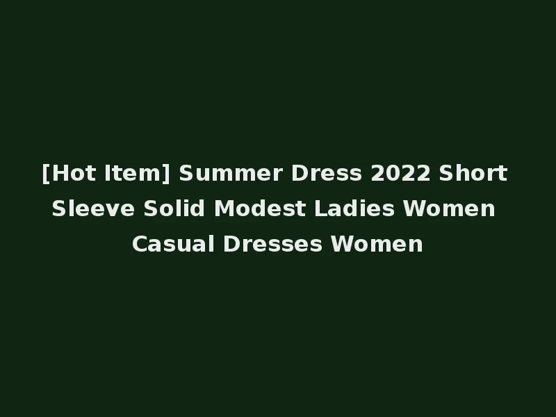 [Hot Item] Summer Dress 2022 Short Sleeve Solid Modest Ladies Women Casual Dresses Women