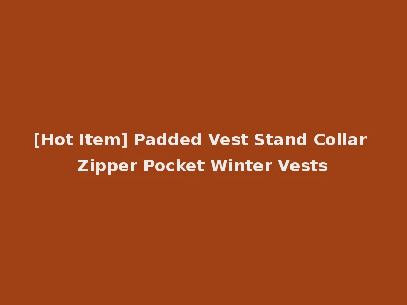 [Hot Item] Padded Vest Stand Collar Zipper Pocket Winter Vests