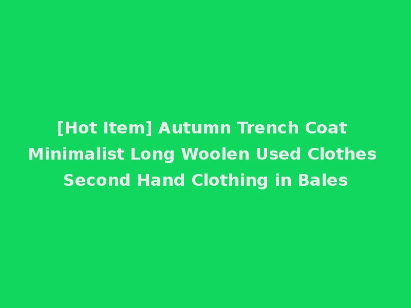 [Hot Item] Autumn Trench Coat Minimalist Long Woolen Used Clothes Second Hand Clothing in Bales
