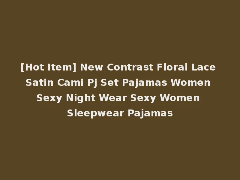 [Hot Item] New Contrast Floral Lace Satin Cami Pj Set Pajamas Women Sexy Night Wear Sexy Women Sleepwear Pajamas