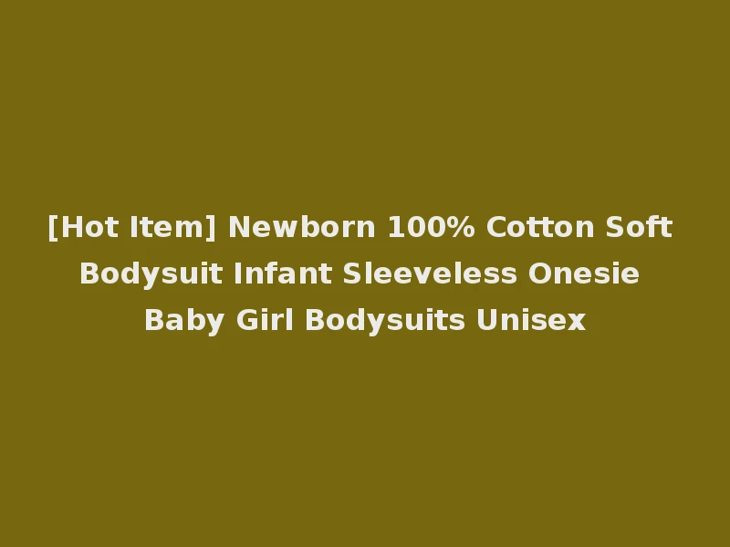 [Hot Item] Newborn 100% Cotton Soft Bodysuit Infant Sleeveless Onesie Baby Girl Bodysuits Unisex