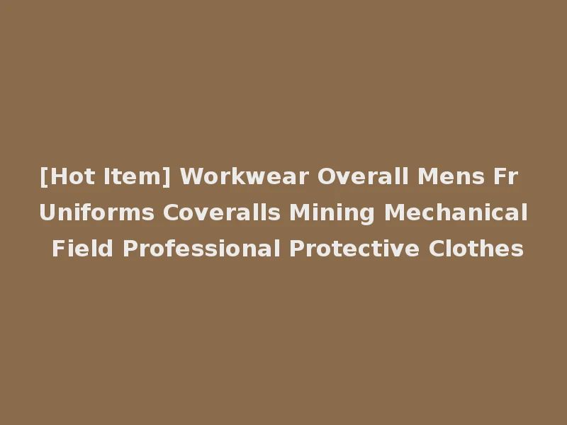 [Hot Item] Workwear Overall Mens Fr Uniforms Coveralls Mining Mechanical Field Professional Protective Clothes