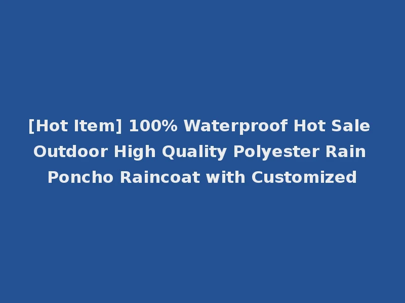 [Hot Item] 100% Waterproof Hot Sale Outdoor High Quality Polyester Rain Poncho Raincoat with Customized