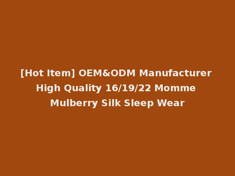 [Hot Item] OEM&ODM Manufacturer High Quality 16/19/22 Momme Mulberry Silk Sleep Wear