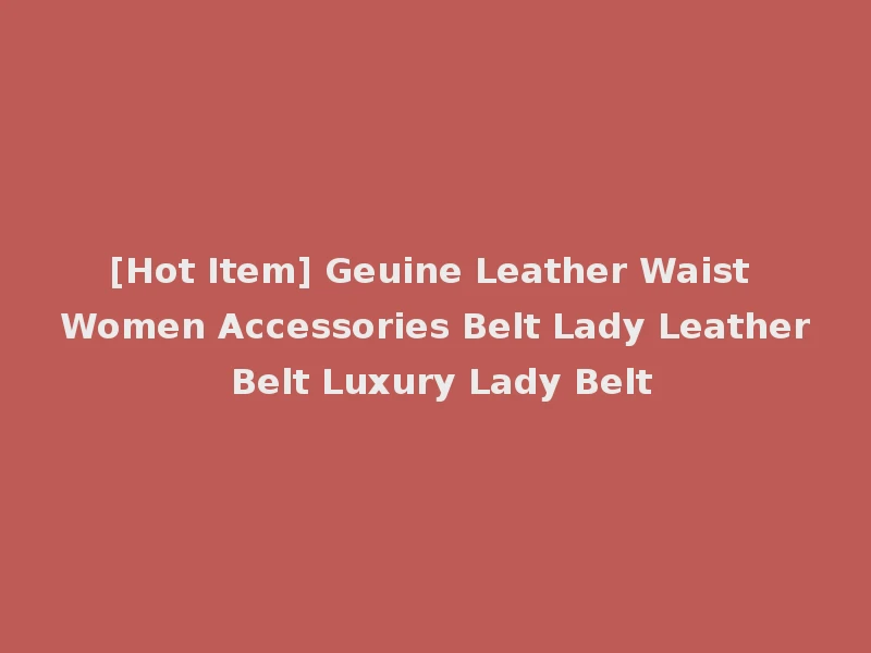 [Hot Item] Geuine Leather Waist Women Accessories Belt Lady Leather Belt Luxury Lady Belt