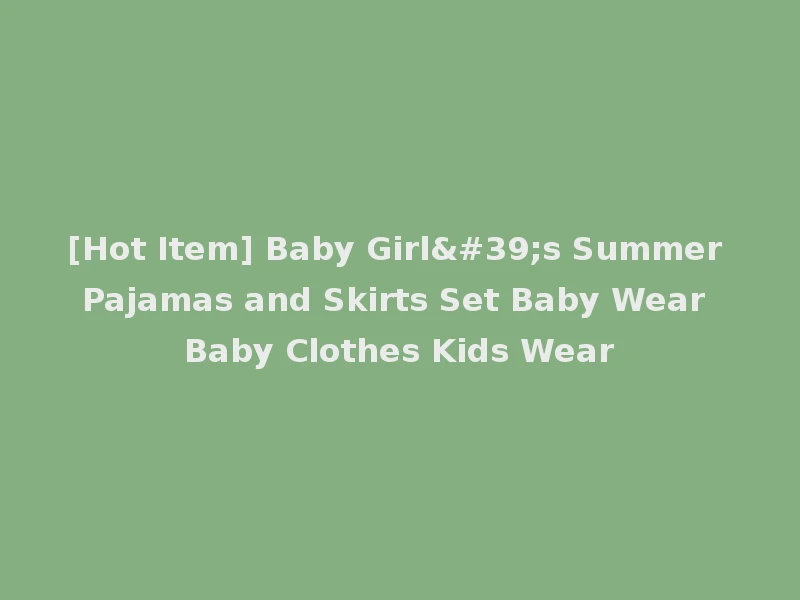 [Hot Item] Baby Girl's Summer Pajamas and Skirts Set Baby Wear Baby Clothes Kids Wear