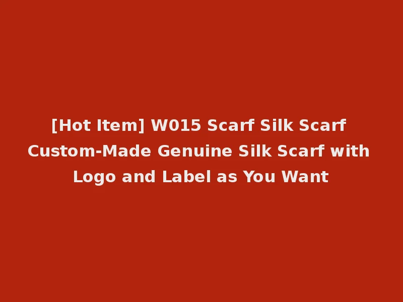 [Hot Item] W015 Scarf Silk Scarf Custom-Made Genuine Silk Scarf with Logo and Label as You Want