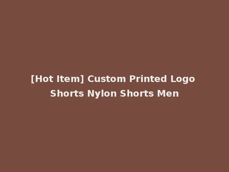 [Hot Item] Custom Printed Logo Shorts Nylon Shorts Men
