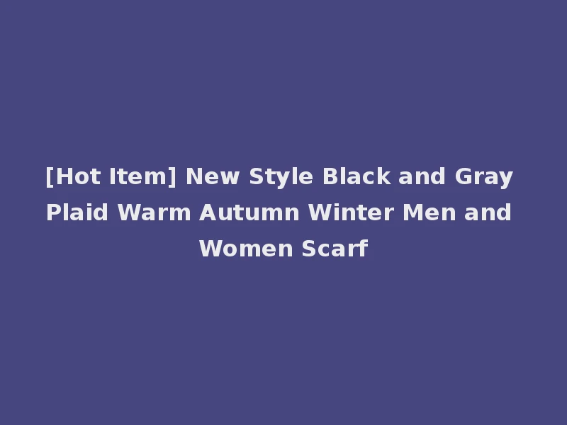 [Hot Item] New Style Black and Gray Plaid Warm Autumn Winter Men and Women Scarf