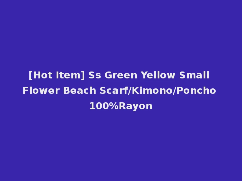 [Hot Item] Ss Green Yellow Small Flower Beach Scarf/Kimono/Poncho 100%Rayon