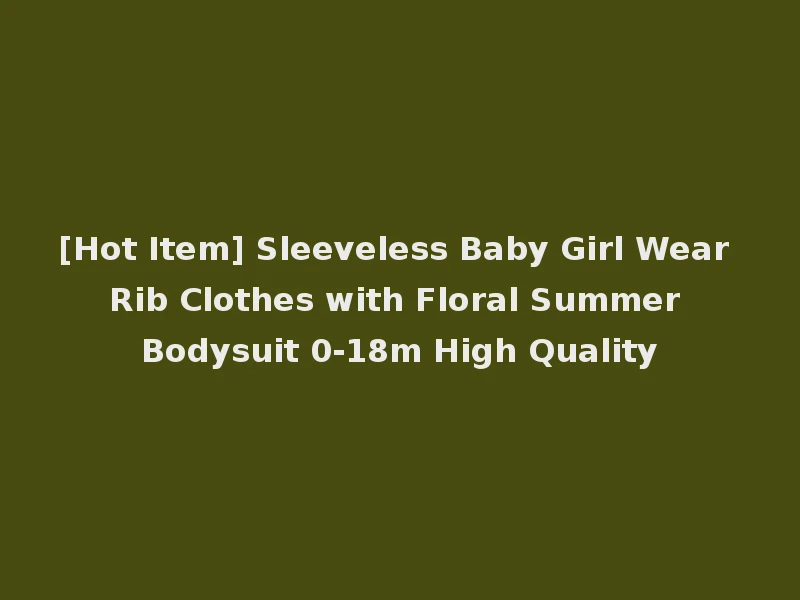 [Hot Item] Sleeveless Baby Girl Wear Rib Clothes with Floral Summer Bodysuit 0-18m High Quality