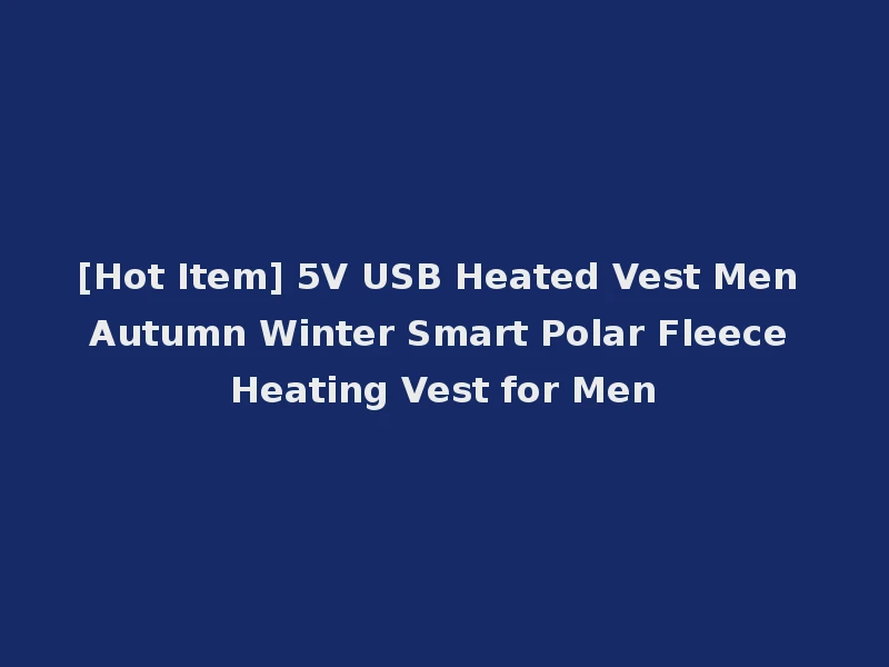[Hot Item] 5V USB Heated Vest Men Autumn Winter Smart Polar Fleece Heating Vest for Men