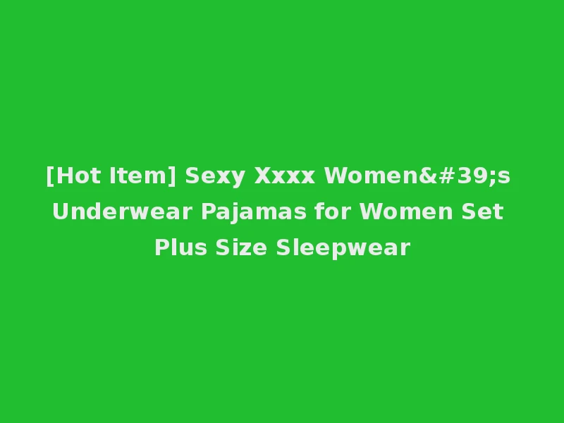 [Hot Item] Sexy Xxxx Women's Underwear Pajamas for Women Set Plus Size Sleepwear