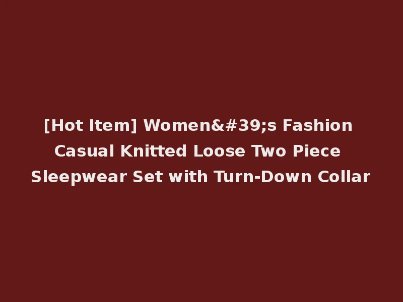 [Hot Item] Women's Fashion Casual Knitted Loose Two Piece Sleepwear Set with Turn-Down Collar