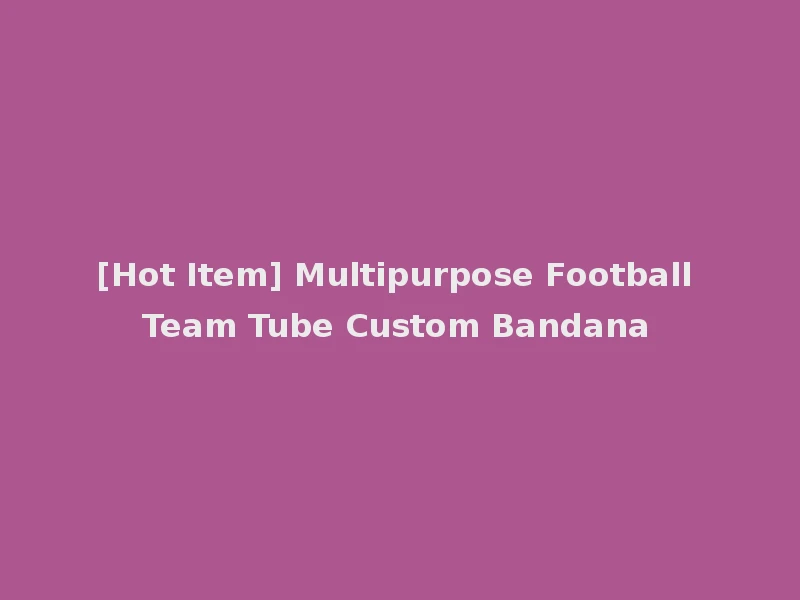 [Hot Item] Multipurpose Football Team Tube Custom Bandana