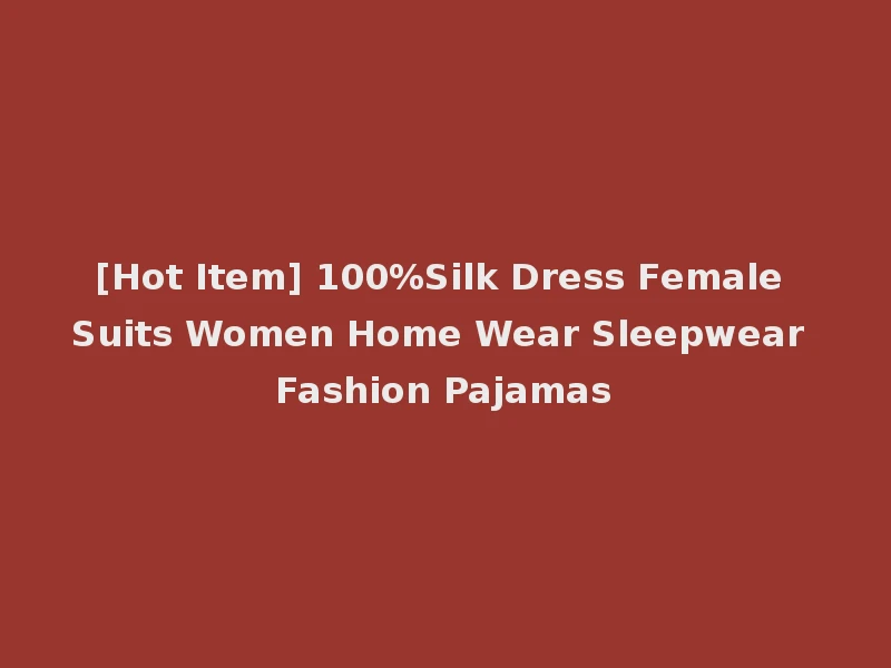[Hot Item] 100%Silk Dress Female Suits Women Home Wear Sleepwear Fashion Pajamas