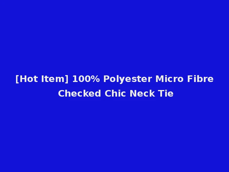 [Hot Item] 100% Polyester Micro Fibre Checked Chic Neck Tie