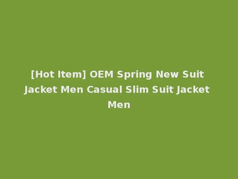 [Hot Item] OEM Spring New Suit Jacket Men Casual Slim Suit Jacket Men