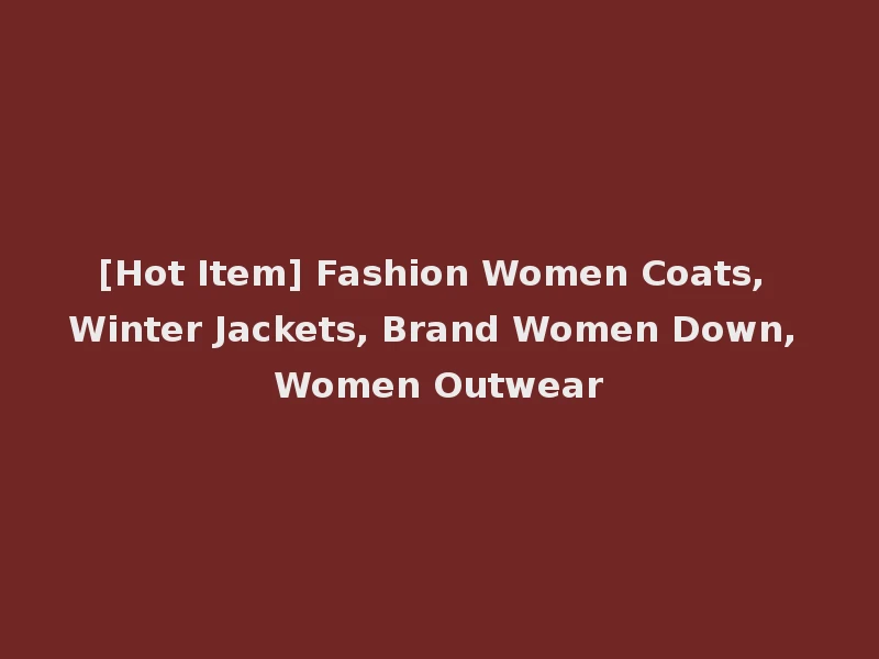 [Hot Item] Fashion Women Coats, Winter Jackets, Brand Women Down, Women Outwear