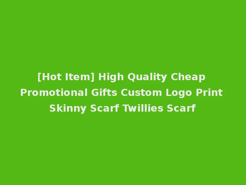 [Hot Item] High Quality Cheap Promotional Gifts Custom Logo Print Skinny Scarf Twillies Scarf