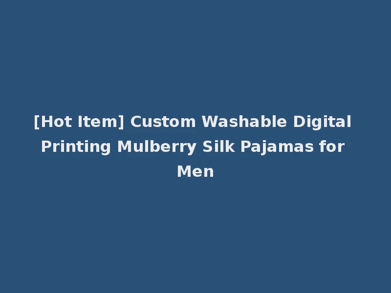 [Hot Item] Custom Washable Digital Printing Mulberry Silk Pajamas for Men